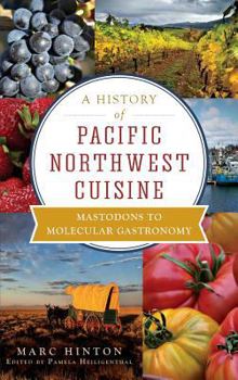 A History of Pacific Northwest Cuisine: Mastodons to Molecular Gastronomy (American Palate) - Book  of the American Palate