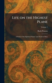 Life on the Highest Plane: A Study of the Spiritual Nature and Needs of Man (Three Volumes in One)