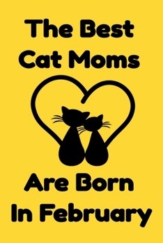 Paperback The Best Cat Moms Are Born In February: Journal Cat Lovers Gifts For Women/Men/Coworkers/Colleagues/Students/Friends/, Funny Cat Lover Notebook, Birth Book