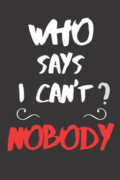 Who Says I can't? Nobody. Business. motivational cover gift for Entrepreneur millionaire hardworking quotes -organizer and planner: For Men - 6 x 9 - ... journal- organize your ideas-120 Pages