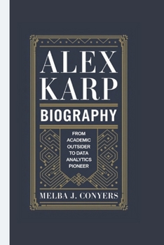 ALEX KARP BIOGRAPHY: From Academic Outsider to Data Analytics Pioneer