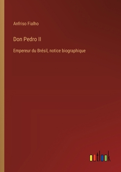 Paperback Don Pedro II: Empereur du Brésil, notice biographique [French] Book