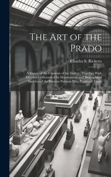 Hardcover The art of the Prado; a Survey of the Contents of the Gallery, Together With Detailed Criticisms of its Masterpieces and Biographical Sketches of the Book