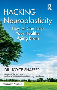 Hardcover Hacking Neuroplasticity: How AI Can Help Your Healthy Aging Brain Book