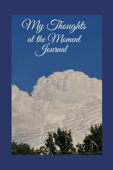 My Thoughts at the Moment Journal: A paperback journal to reflect and write down all your thoughts, ideas, and dreams. 6x9 120 pages. Beautiful blue sky with white clouds.