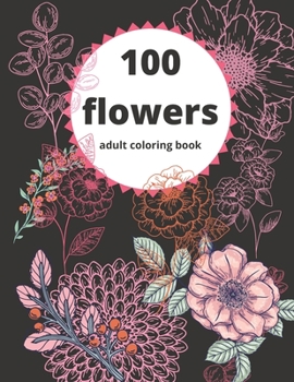 Paperback 100 flowers: adult coloring book, for beginners and advanced, with coloring patterns. Book