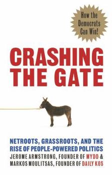 Paperback Crashing the Gate: Netroots, Grassroots, and the Rise of People-Powered Politics Book