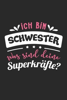 Ich Bin Schwester Was Sind Deine Superkräfte?: A5 Blanko • Notebook • Notizbuch • Taschenbuch • Journal • Tagebuch - Ein lustiges Geschenk für Freunde ... die beste Schwester der Welt (German Edition)