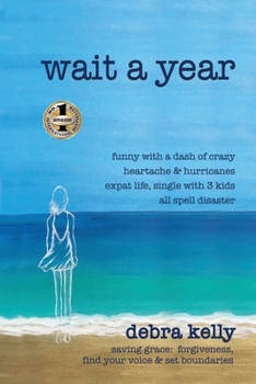 Paperback Wait a Year: funny with a dash of crazy heartache and hurricanes expat life, single with three kids all spell disaster - saving gra Book