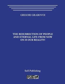 Paperback The Resurrection of People and Eternal Life from Now on Is Our Reality! Book