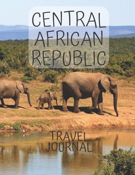 Central African Republic Travel Journal: Write about your own adventures Tourist Diary Vacation Holiday useful gift for world travelers, teachers, moms and dads, newlyweds, and graduates.