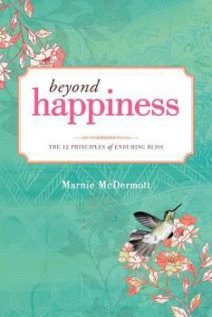 Paperback Beyond Happiness: The 12 Principles of Enduring Bliss Book