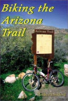 Paperback Biking the Arizona Trail: The Complete Guide to Day-Riding and Thru-Biking Book
