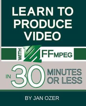 Paperback Learn to Produce Videos with FFmpeg: In Thirty Minutes or Less Book