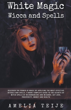 White Magic Wicca and Spells - Discover the power of magic by applying the most effective rituals and spells. A complete guide to the secrets of witch