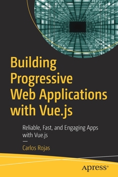 Paperback Building Progressive Web Applications with Vue.Js: Reliable, Fast, and Engaging Apps with Vue.Js Book