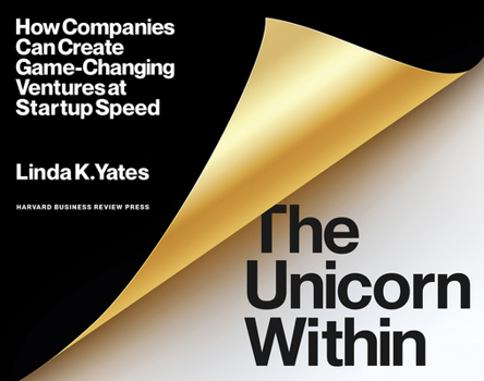 Paperback The Unicorn Within: How Companies Can Create Game-Changing Ventures at Startup Speed Book