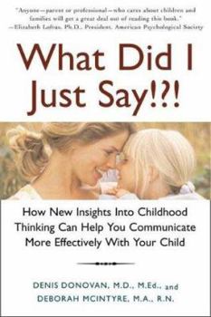 Hardcover What Did I Just Say!?!: How New Insights Into Childhood Thinking Can Help You Communicate More Effectively with Your Child Book