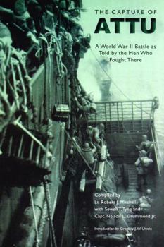 The Capture of Attu: A World War II Battle as Told by the Men Who Fought There