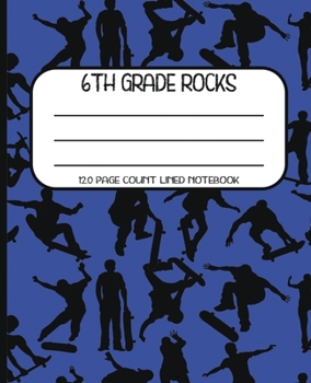 6th Grade Rocks 120 Page Count Lined Notebook: Skateboards Skateboarding Composition Notebook Wide Rule Boys Or Girls 7.5" x 9.25~ 120 Pages