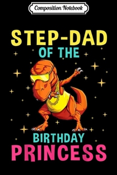 Composition Notebook: Step-Dad Of The Birthday Princess Cute Dinosaurs Dabbing  Journal/Notebook Blank Lined Ruled 6x9 100 Pages