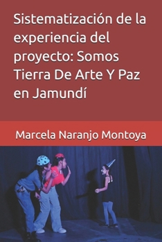 Sistematización de la experiencia del proyecto: Somos Tierra De Arte Y Paz en Jamundí (Spanish Edition)