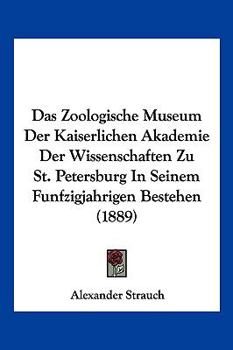 Paperback Das Zoologische Museum Der Kaiserlichen Akademie Der Wissenschaften Zu St. Petersburg In Seinem Funfzigjahrigen Bestehen (1889) [German] Book