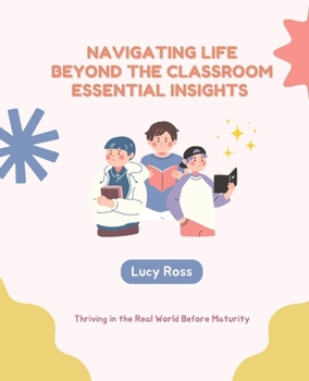 Navigating Life Beyond the Classroom Essential Insights: Thriving in the Real World Before Maturity