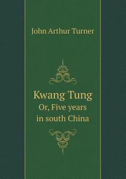Paperback Kwang Tung Or, Five years in south China Book