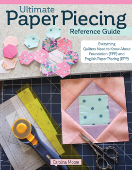Paperback Ultimate Paper Piecing Reference Guide: Everything Quilters Need to Know about Foundation (Fpp) and English Paper Piecing (Epp) Book