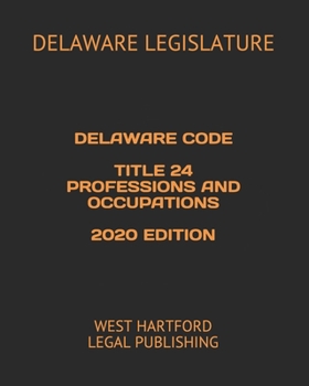 Paperback DELAWARE CODE TITLE 24 PROFESSIONS AND OCCUPATIONS 2020 EDITION: WEST HARTFORD LEGAL PUBLISHING Book