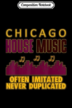 Composition Notebook: CHICAGO HOUSE MUSIC OFTEN IMITATED NEVER DUPLICATED Journal/Notebook Blank Lined Ruled 6x9 100 Pages