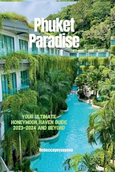 Paperback Phuket Paradise: Your Ultimate Honeymoon Haven Guide 2023-2024 and beyond Book