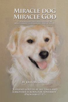 Hardcover Miracle Dog Miracle God: What God the Father Taught Me about Himself Through the Love of a Dog Book