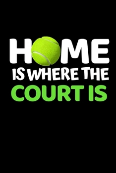 Home Is Where The Court Is: Funny Tennis Notebook/Journal (6” X 9”) Tennis Players Gifts For Birthday Or Christmas