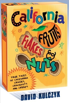 Paperback California Fruits, Flakes & Nuts: True Tales of California Crazies, Crackpots and Creeps Book