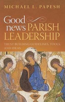 Paperback Good News Parish Leadership: Trust-Building, Guidelines, Tools & Ideas (English, Spanish, French, Italian, German, Japanese, Russian, Ukrainian, ... Gujarati, Bengali and Korean Edition) Book