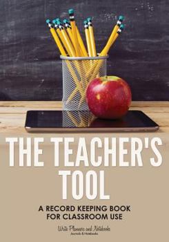 The Teacher's Tool : A Record Keeping Book for Classroom Use