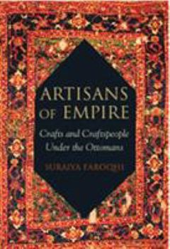 Paperback Artisans of Empire: Crafts and Craftspeople Under the Ottomans Book