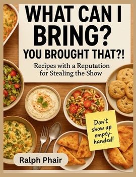 Paperback What Can I Bring? You Brought That?!: Recipes with a Reputation for Stealing the Show. Book