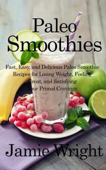 Paperback Paleo Smoothies: Fast, Easy, and Delicious Paleo Smoothie Recipes for Losing Weight, Feeling Great, and Satisfying Your Primal Cravings Book