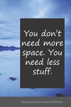 You don’t need more space. You need less stuff.: Motivational, Inspirational and Uplifting Notebook / Journal / Diary - 6 x 9 inches (15,24 x 22,86 cm), 150 pages.