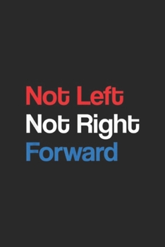 Not Left Not Right Forward: Andrew Yang President 2020 Not Left Not Right Forward Gang Journal/Notebook Blank Lined Ruled 6x9 100 Pages