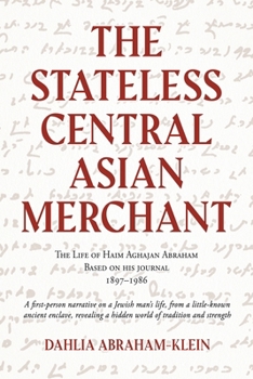 Paperback The Stateless Central Asian Merchant: The Life of Haim Aghajan Abraham Based on his Journal 1897-1986 Book
