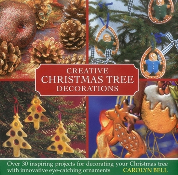 Hardcover Creative Christmas Tree Decorations: Over 30 Inspiring Projects for Decorating Your Christmas Tree with Innovative Eye-Catching Ornaments Book