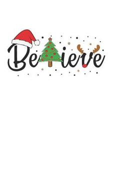 Believe: Gag Blank Lined Notebook for Christmas - 6x9 Inch - 120 Pages