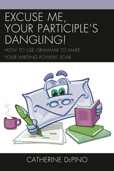 Paperback Excuse Me, Your Participle's Dangling: How to Use Grammar to Make Your Writing Powers Soar Book