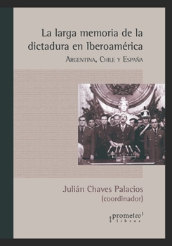 La larga memoria de la dictadura en Iberoam�rica: Argentina, Chile y Espa�a