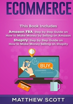 Paperback Ecommerce: Amazon FBA - Step by Step Guide on How to Make Money Selling on Amazon, Shopify: Step by Step Guide on How to Make Mon Book