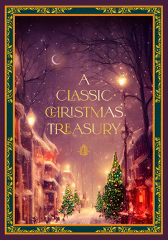 Hardcover A Classic Christmas Treasury: Includes 'Twas the Night Before Christmas, the Nutcracker and the Mouse King, and a Christmas Carol Book